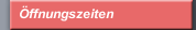 &Ouml;ffnungszeiten